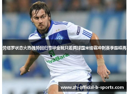 劳塔罗状态火热强势回归意甲金靴只差两球国米锋霸冲刺赛季巅峰再 劳塔罗状态火热强势回归意甲金靴只差两球国米锋霸冲刺赛季巅峰再