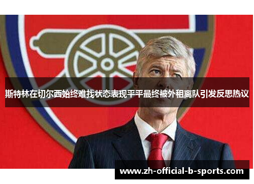 斯特林在切尔西始终难找状态表现平平最终被外租离队引发反思热议