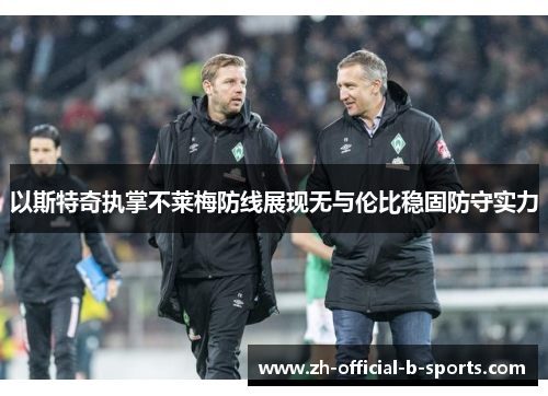 以斯特奇执掌不莱梅防线展现无与伦比稳固防守实力 以斯特奇执掌不莱梅防线展现无与伦比稳固防守实力